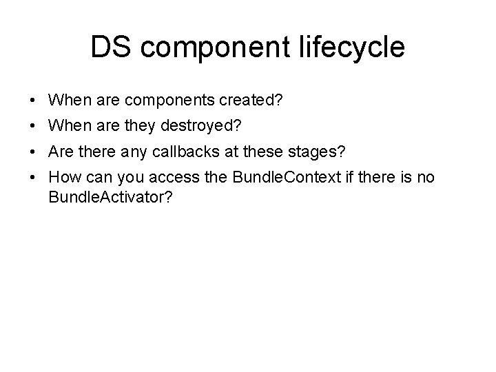 DS component lifecycle • When are components created? • When are they destroyed? •