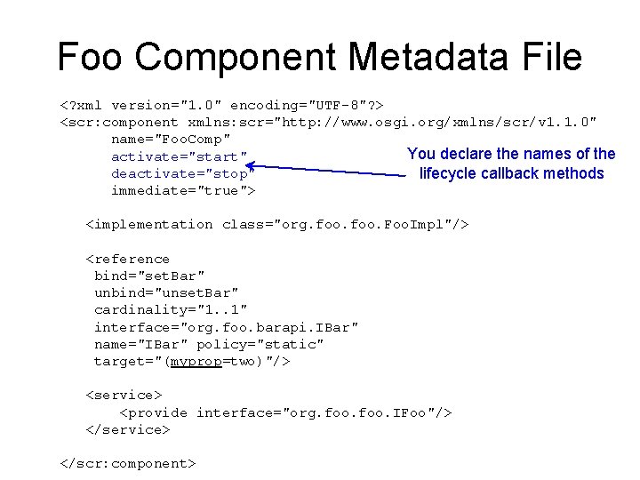 Foo Component Metadata File <? xml version="1. 0" encoding="UTF-8"? > <scr: component xmlns: scr="http: