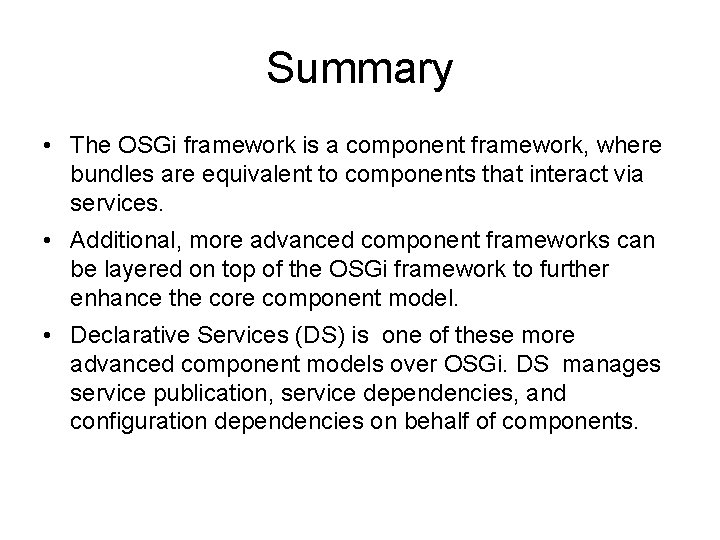 Summary • The OSGi framework is a component framework, where bundles are equivalent to