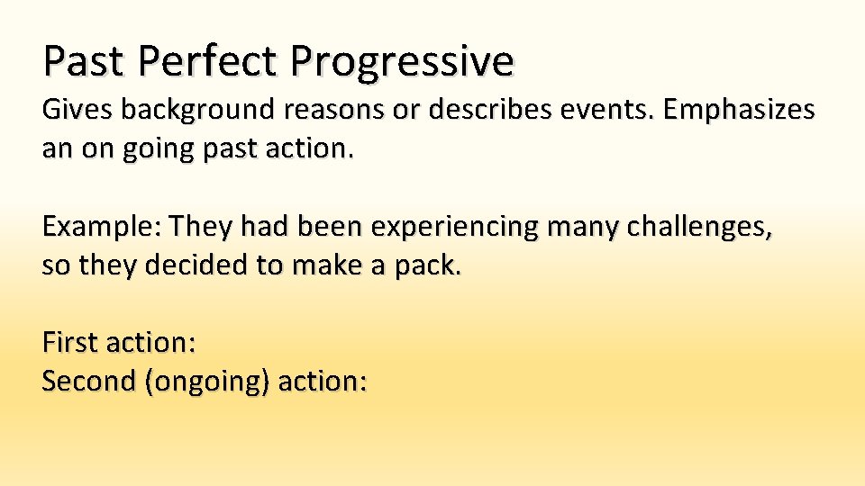 Past Perfect Progressive Gives background reasons or describes events. Emphasizes an on going past