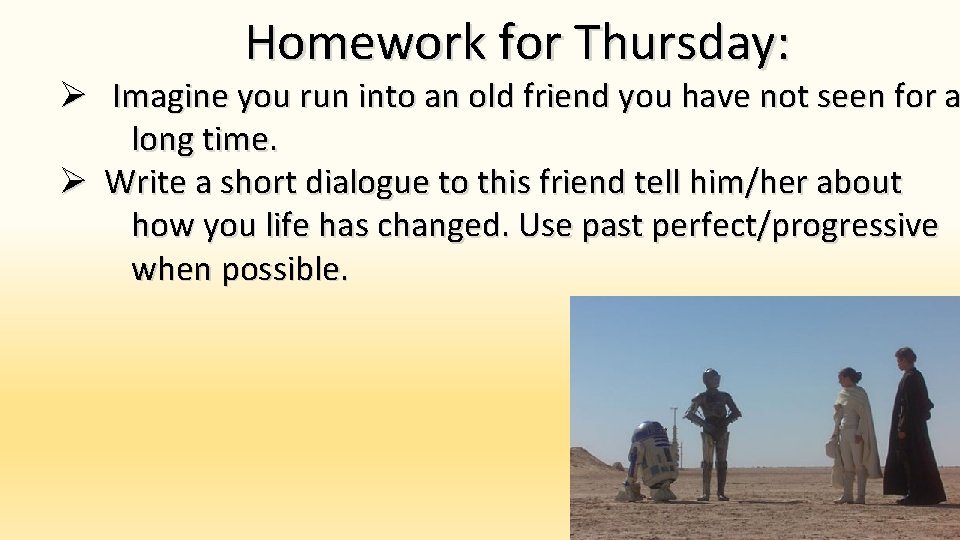 Homework for Thursday: Ø Imagine you run into an old friend you have not
