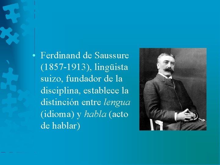  • Ferdinand de Saussure (1857 -1913), lingüista suizo, fundador de la disciplina, establece