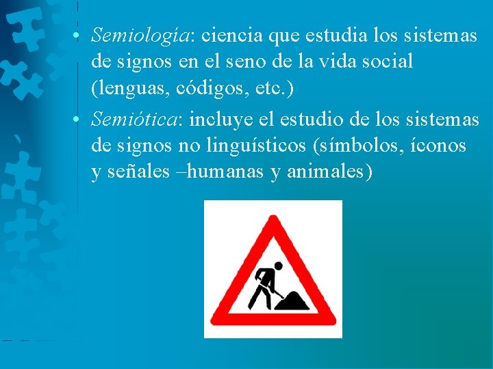  • Semiología: ciencia que estudia los sistemas de signos en el seno de