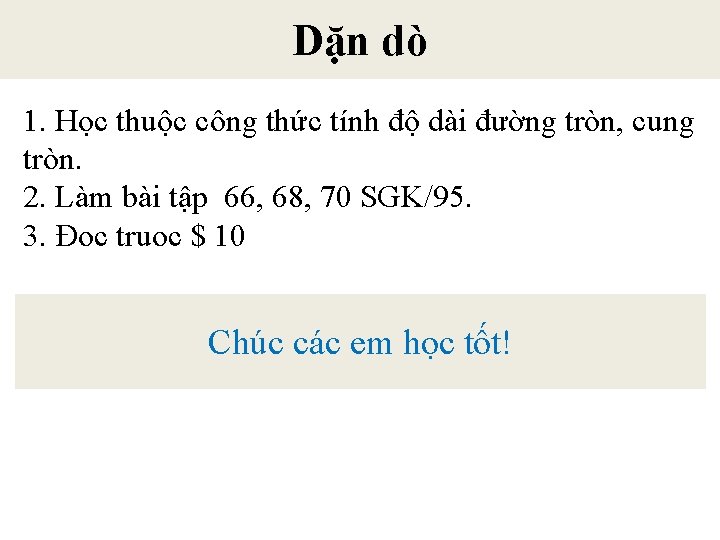 Dặn dò 1. Học thuộc công thức tính độ dài đường tròn, cung tròn.