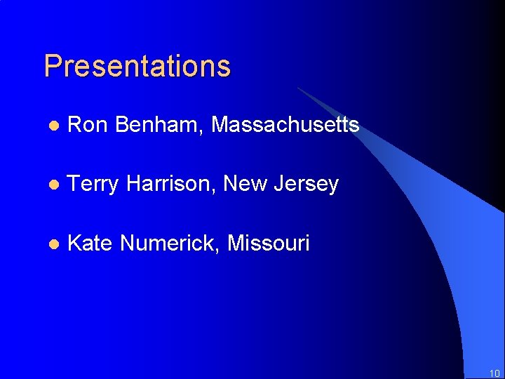 Presentations l Ron Benham, Massachusetts l Terry Harrison, New Jersey l Kate Numerick, Missouri