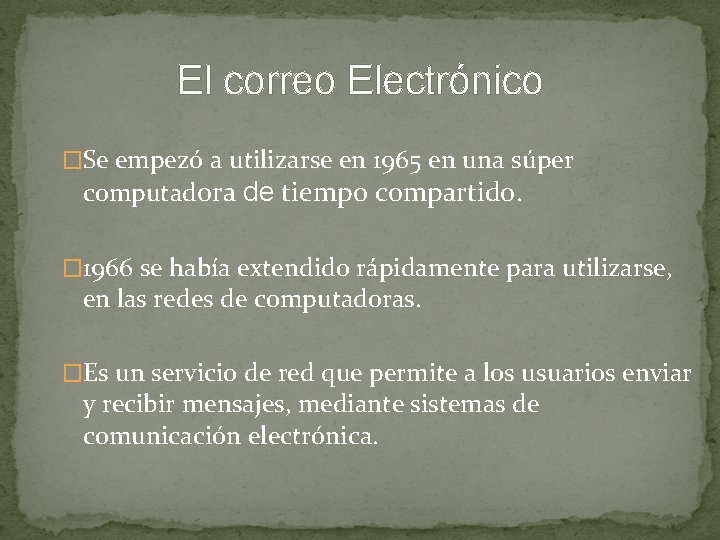 El correo Electrónico �Se empezó a utilizarse en 1965 en una súper computadora de