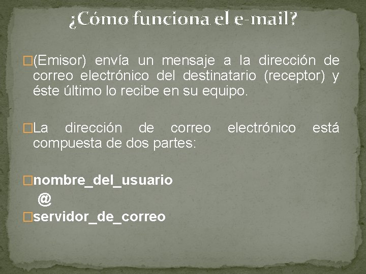 ¿Cómo funciona el e-mail? �(Emisor) envía un mensaje a la dirección de correo electrónico