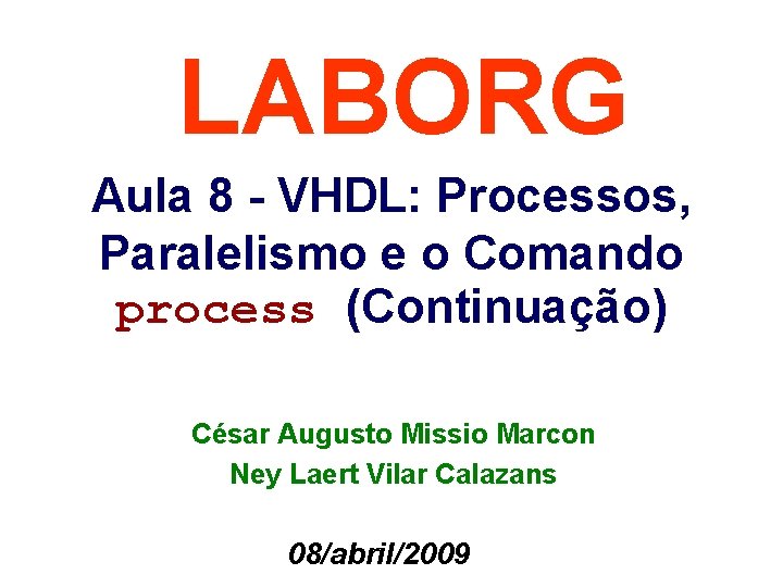 LABORG Aula 8 - VHDL: Processos, Paralelismo e o Comando process (Continuação) César Augusto