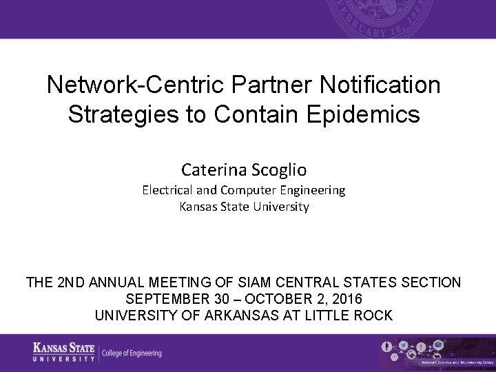 Network-Centric Partner Notiﬁcation Strategies to Contain Epidemics Caterina Scoglio Electrical and Computer Engineering Kansas