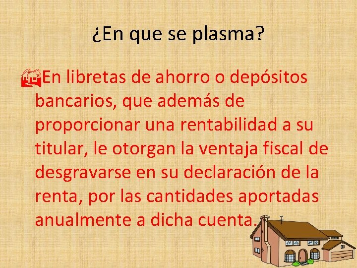 ¿En que se plasma? En libretas de ahorro o depósitos bancarios, que además de