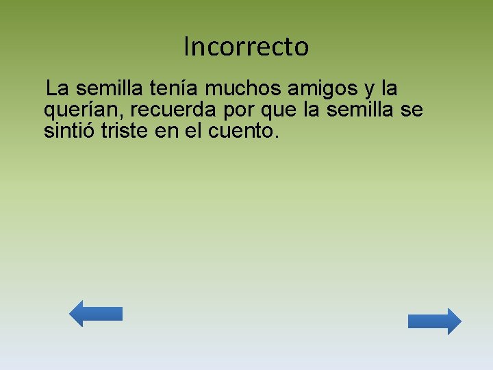 Incorrecto La semilla tenía muchos amigos y la querían, recuerda por que la semilla