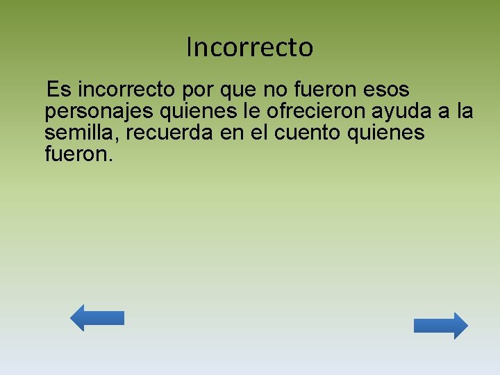 Incorrecto Es incorrecto por que no fueron esos personajes quienes le ofrecieron ayuda a