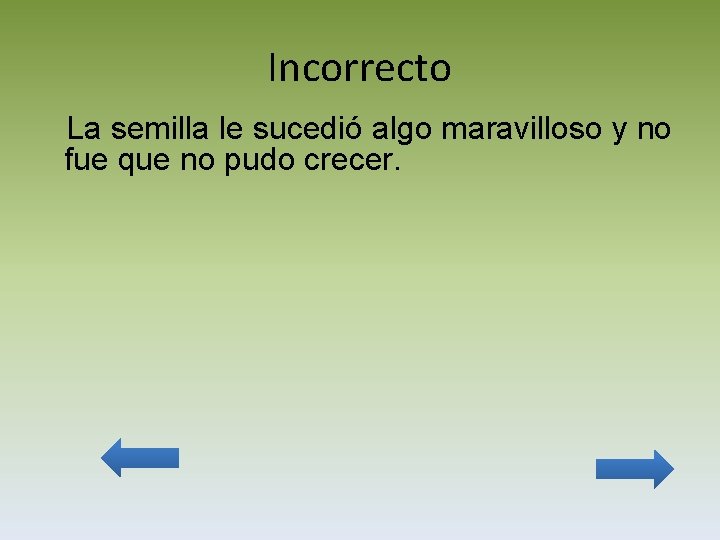 Incorrecto La semilla le sucedió algo maravilloso y no fue que no pudo crecer.