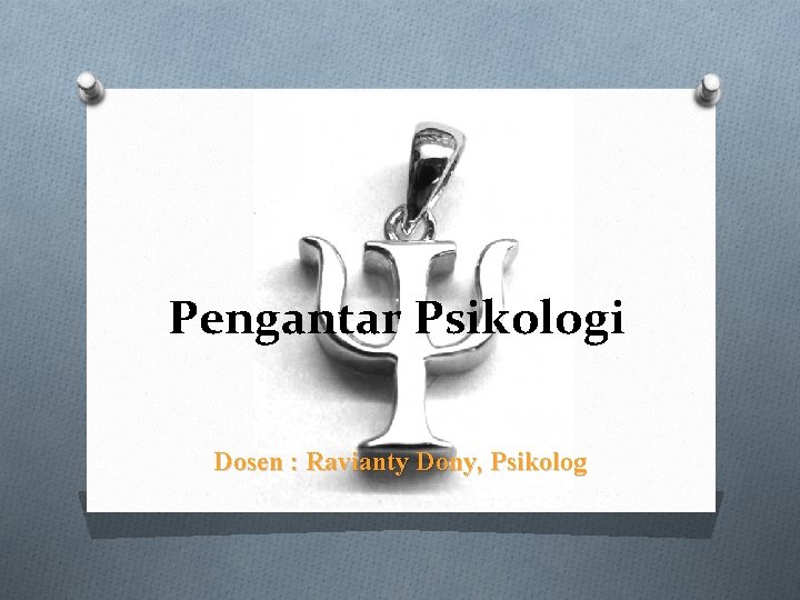 Pengantar Psikologi Dosen : Ravianty Dony, Psikolog 