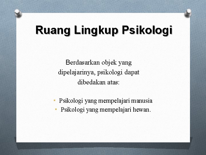 Ruang Lingkup Psikologi Berdasarkan objek yang dipelajarinya, psikologi dapat dibedakan atas: ٭ ٭ Psikologi