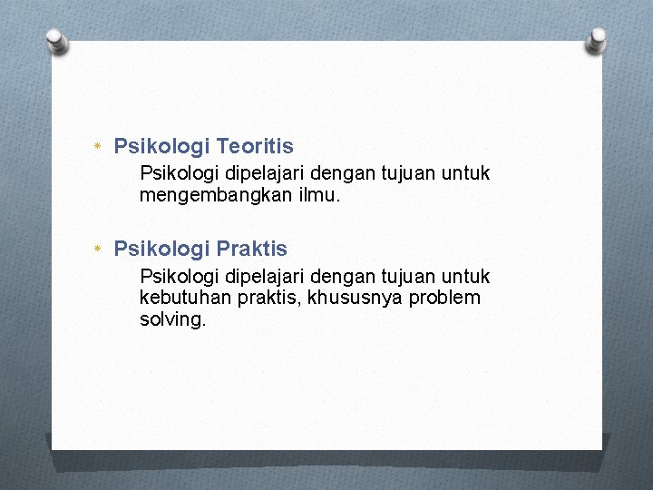  ٭ Psikologi Teoritis Psikologi dipelajari dengan tujuan untuk mengembangkan ilmu. ٭ Psikologi Praktis