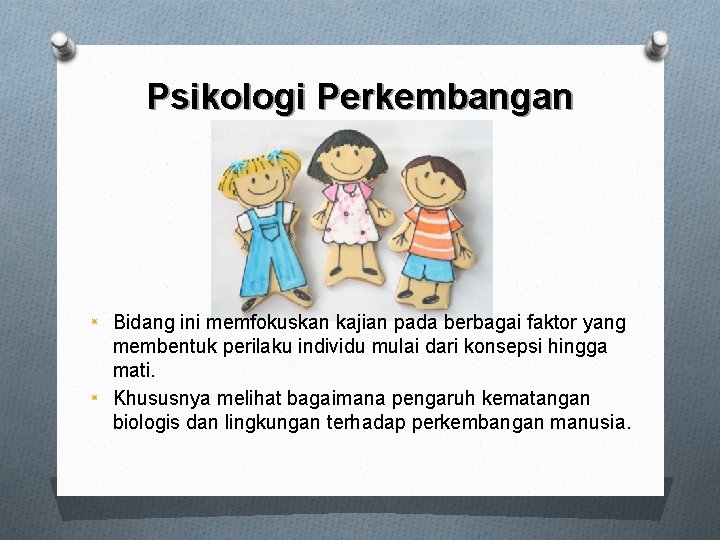 Psikologi Perkembangan ٭ ٭ Bidang ini memfokuskan kajian pada berbagai faktor yang membentuk perilaku