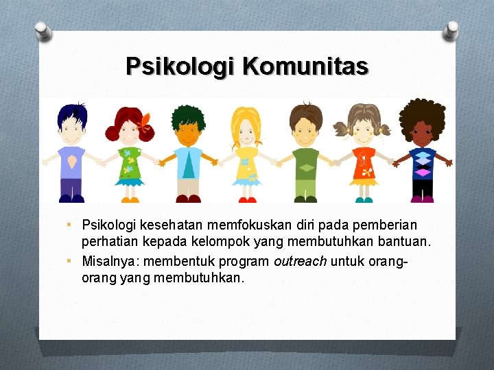 Psikologi Komunitas ٭ ٭ Psikologi kesehatan memfokuskan diri pada pemberian perhatian kepada kelompok yang