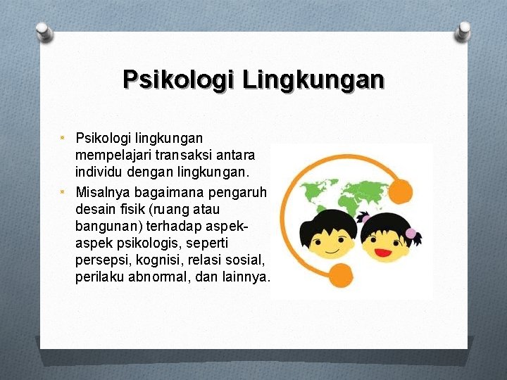 Psikologi Lingkungan ٭ ٭ Psikologi lingkungan mempelajari transaksi antara individu dengan lingkungan. Misalnya bagaimana