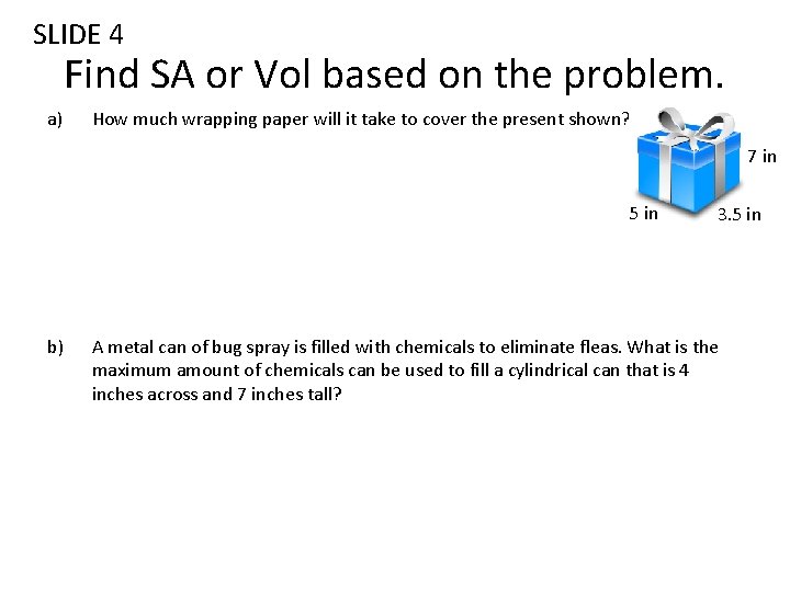 SLIDE 4 Find SA or Vol based on the problem. a) How much wrapping