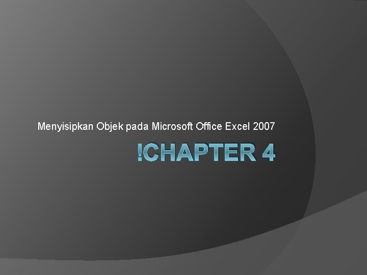 Menyisipkan Objek pada Microsoft Office Excel 2007 CHAPTER 4 