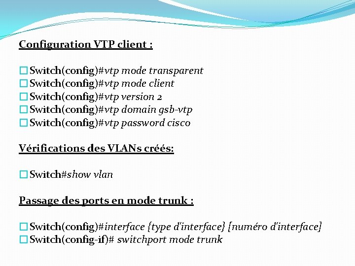 Configuration VTP client : �Switch(config)#vtp mode transparent �Switch(config)#vtp mode client �Switch(config)#vtp version 2 �Switch(config)#vtp