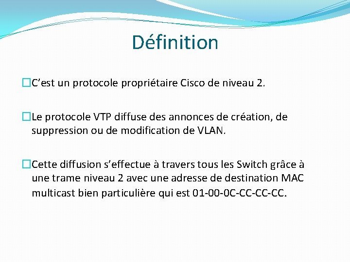 Définition �C’est un protocole propriétaire Cisco de niveau 2. �Le protocole VTP diffuse des