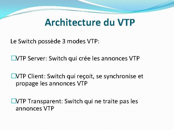 Architecture du VTP Le Switch possède 3 modes VTP: �VTP Server: Switch qui crée
