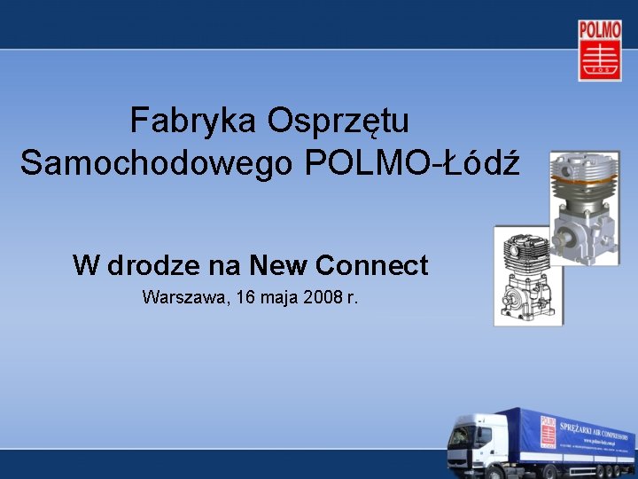 Fabryka Osprzętu Samochodowego POLMO-Łódź W drodze na New Connect Warszawa, 16 maja 2008 r.