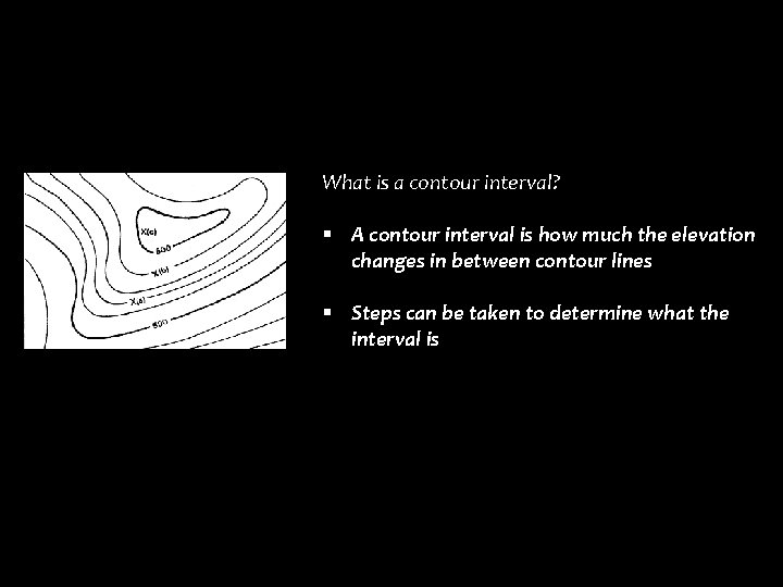 What is a contour interval? § A contour interval is how much the elevation