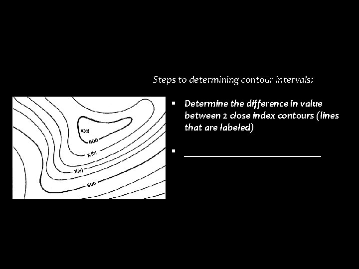 Steps to determining contour intervals: § Determine the difference in value between 2 close