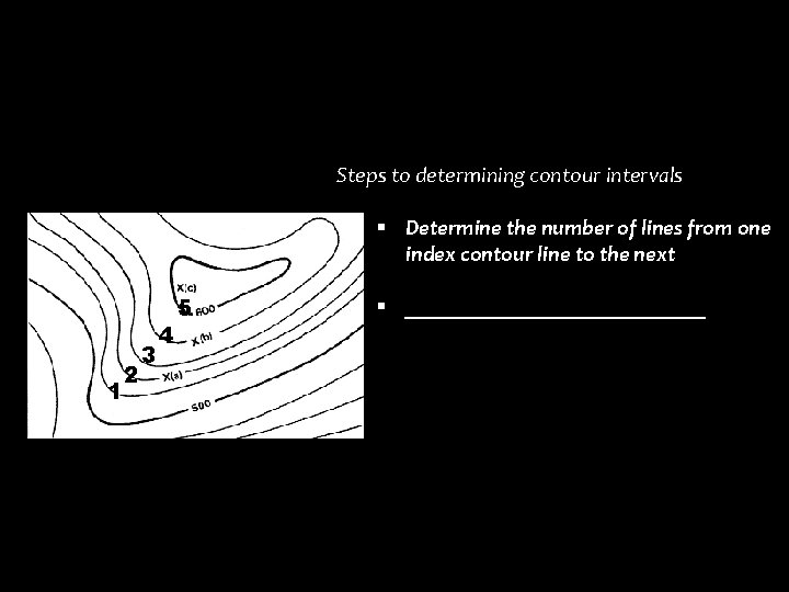 Steps to determining contour intervals § Determine the number of lines from one index