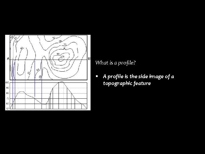 What is a profile? § A profile is the side image of a topographic