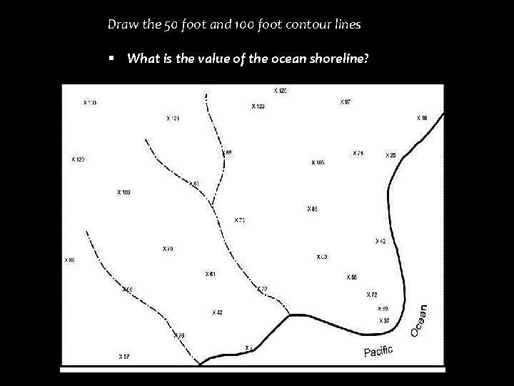 Draw the 50 foot and 100 foot contour lines § What is the value