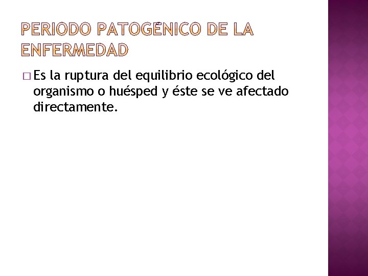 � Es la ruptura del equilibrio ecológico del organismo o huésped y éste se � Es la ruptura del equilibrio ecológico del organismo o huésped y éste se