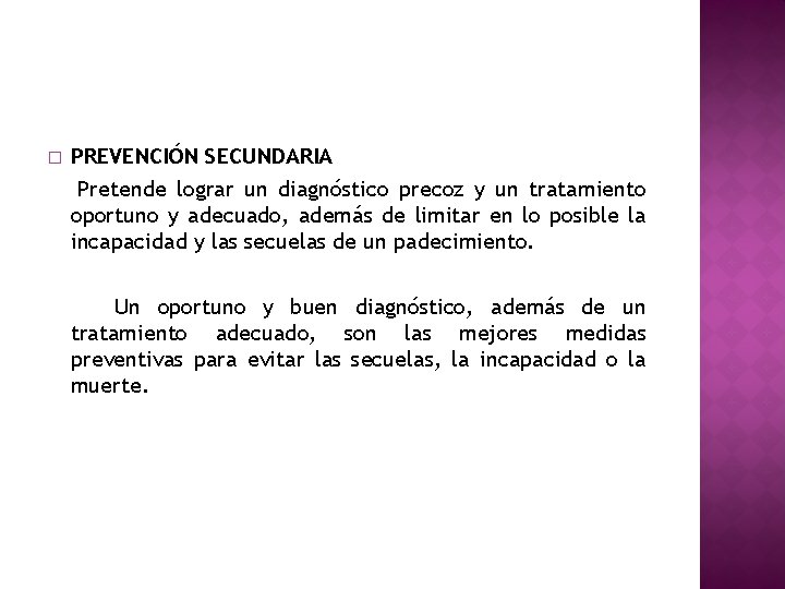 � PREVENCIÓN SECUNDARIA Pretende lograr un diagnóstico precoz y un tratamiento oportuno y adecuado, � PREVENCIÓN SECUNDARIA Pretende lograr un diagnóstico precoz y un tratamiento oportuno y adecuado,
