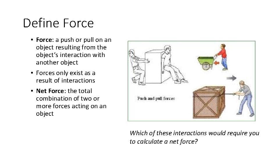 Define Force • Force: a push or pull on an object resulting from the