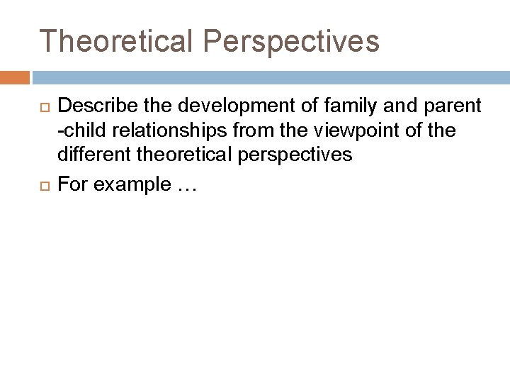 Theoretical Perspectives Describe the development of family and parent -child relationships from the viewpoint
