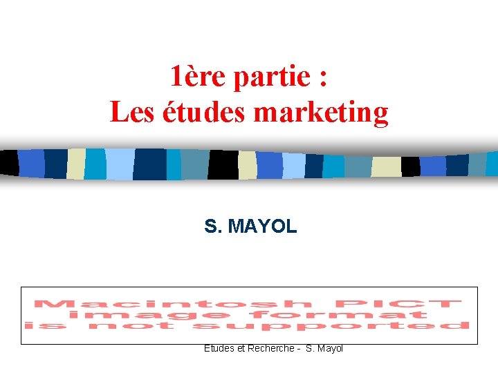1ère partie : Les études marketing S. MAYOL Etudes et Recherche - S. Mayol