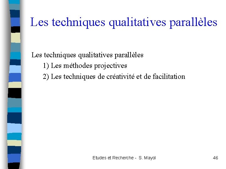 Les techniques qualitatives parallèles 1) Les méthodes projectives 2) Les techniques de créativité et