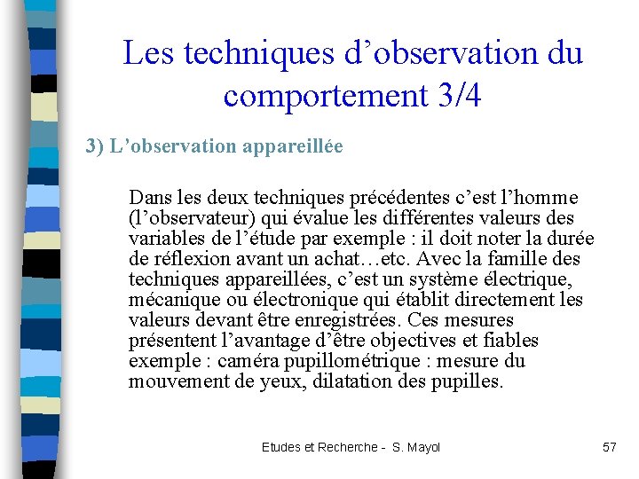 Les techniques d’observation du comportement 3/4 3) L’observation appareillée Dans les deux techniques précédentes