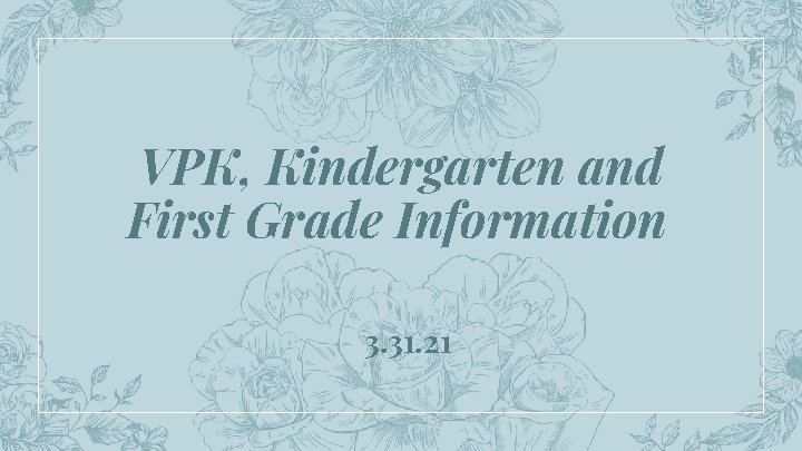 VPK, Kindergarten and First Grade Information 3. 31. 21 