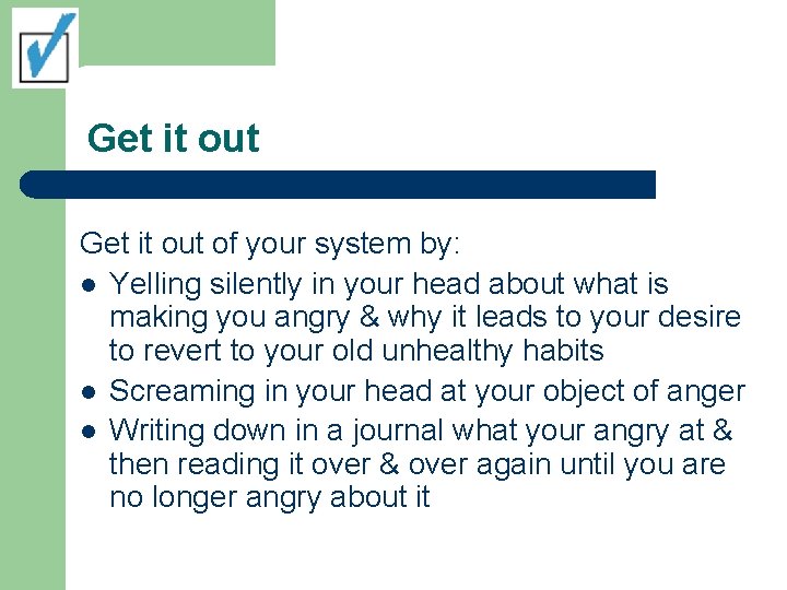 Get it out of your system by: l Yelling silently in your head about