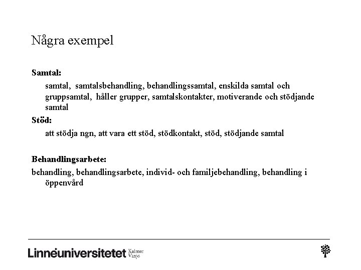 Några exempel Samtal: samtal, samtalsbehandling, behandlingssamtal, enskilda samtal och gruppsamtal, håller grupper, samtalskontakter, motiverande