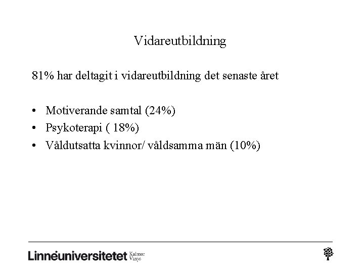 Vidareutbildning 81% har deltagit i vidareutbildning det senaste året • Motiverande samtal (24%) •