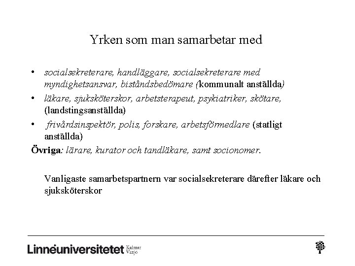 Yrken som man samarbetar med • socialsekreterare, handläggare, socialsekreterare med myndighetsansvar, biståndsbedömare (kommunalt anställda)