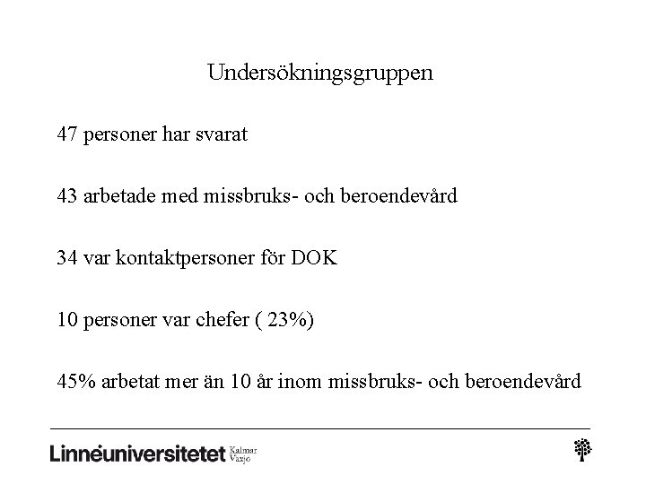 Undersökningsgruppen 47 personer har svarat 43 arbetade med missbruks- och beroendevård 34 var kontaktpersoner