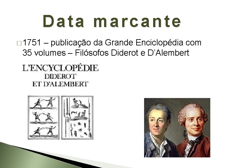 Data marcante � 1751 – publicação da Grande Enciclopédia com 35 volumes – Filósofos