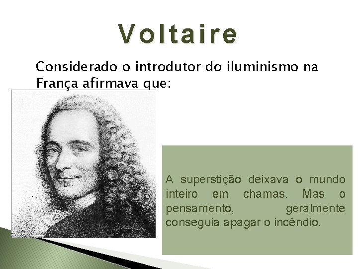 Voltaire Considerado o introdutor do iluminismo na França afirmava que: A superstição deixava o