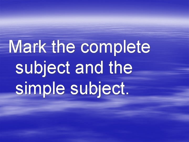 Mark the complete subject and the simple subject. 